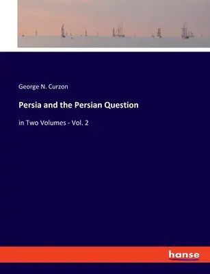 Persia y la cuestión persa: en dos volúmenes - Tomo 2 - Persia and the Persian Question: in Two Volumes - Vol. 2