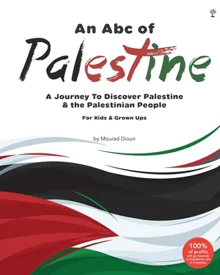 Un Abc de Palestina: Un viaje para descubrir Palestina y el pueblo palestino para niños y mayores - An Abc of Palestine: A Journey To Discover Palestine & The Palestinian People For Kids & Grown Ups