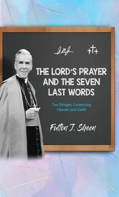 El Padre Nuestro y Las Siete Últimas Palabras: Dos puentes que unen el Cielo y la Tierra - The Lord's Prayer and The Seven Last Words: Two Bridges Connecting Heaven and Earth