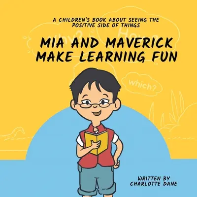 Mia y Maverick hacen que aprender sea divertido: Un libro infantil para ver el lado positivo de las cosas - Mia and Maverick Make Learning Fun: A Children's Book About Seeing The Positive Side of Things