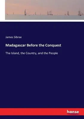 Madagascar antes de la conquista: La isla, el país y la gente - Madagascar Before the Conquest: The Island, the Country, and the People