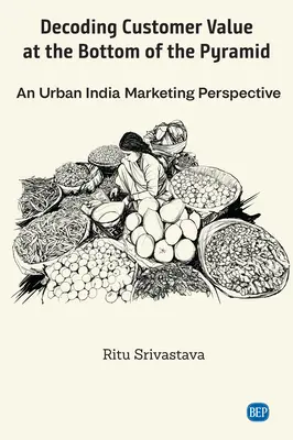 Descifrando el Valor del Cliente en la Base de la Pirámide: Una perspectiva del marketing urbano en la India - Decoding Customer Value at the Bottom of the Pyramid: An Urban India Marketing Perspective