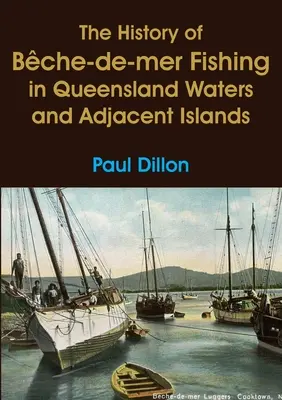 The History of Bche-de-mer Fishing in Queensland Waters and Adjacent Islands (Historia de la pesca de bacalao en aguas de Queensland e islas adyacentes) - The History of Bche-de-mer Fishing in Queensland Waters and Adjacent Islands