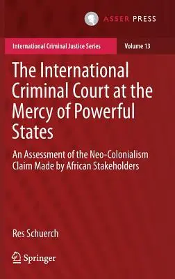 La Corte Penal Internacional a merced de los Estados poderosos: Una evaluación de la afirmación de neocolonialismo formulada por las partes interesadas africanas - The International Criminal Court at the Mercy of Powerful States: An Assessment of the Neo-Colonialism Claim Made by African Stakeholders