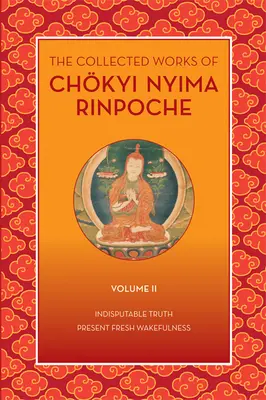 Las Obras Completas de Chkyi Nyima Rinpoche, Volumen II: Verdad Indiscutible y Vigilia Fresca Actual - The Collected Works of Chkyi Nyima Rinpoche, Volume II: Indisputable Truth and Present Fresh Wakefulness