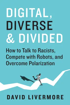 Digital, Diverse & Divided: Cómo hablar con racistas, competir con robots y superar la polarización - Digital, Diverse & Divided: How to Talk to Racists, Compete with Robots, and Overcome Polarization