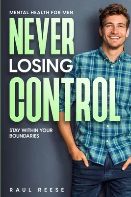 Salud mental para hombres: No pierda nunca el control: manténgase dentro de sus límites - Mental Health For Men: Never Losing Control - Stay Within Your Boundaries