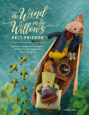 El viento en los sauces Amigos de fieltro: Patrones de costura para principiantes que dan vida al cuento clásico de Kenneth Grahame - The Wind in the Willows Felt Friends: Beginner-Friendly Sewing Patterns to Bring Kenneth Grahame's Classic Tale to Life