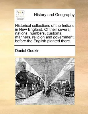 La historia de los indios de Nueva Inglaterra: sus diversas naciones, número, costumbres, modales, religión y gobierno antes de la llegada de los ingleses. - Historical Collections of the Indians in New England. of Their Several Nations, Numbers, Customs, Manners, Religion and Government, Before the English