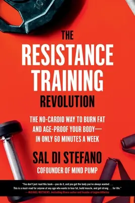 La revolución del entrenamiento de resistencia: La revolución del entrenamiento de resistencia: La forma sin cardio de quemar grasa y mantener su cuerpo a prueba de edad, en sólo 60 minutos a la semana - The Resistance Training Revolution: The No-Cardio Way to Burn Fat and Age-Proof Your Body--In Only 60 Minutes a Week