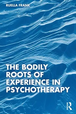 Las raíces corporales de la experiencia en psicoterapia - The Bodily Roots of Experience in Psychotherapy