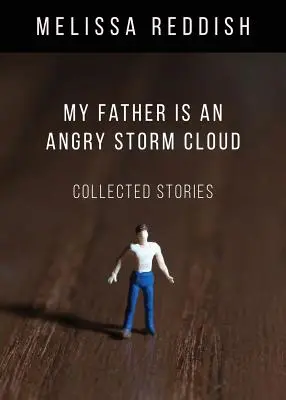 Mi padre es una nube de tormenta furiosa: Cuentos reunidos - My Father Is an Angry Storm Cloud: Collected Stories