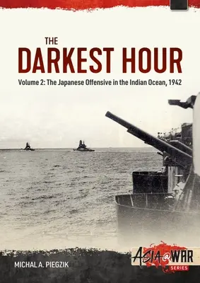 La hora más oscura: Volumen 2 - La ofensiva japonesa en el Océano Índico, 1942 - The Darkest Hour: Volume 2 - The Japanese Offensive in the Indian Ocean, 1942
