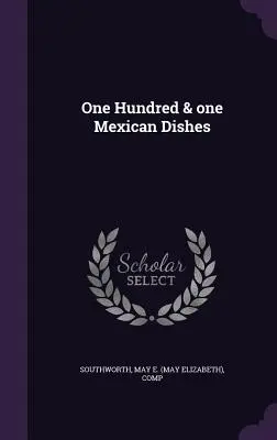 Cien y un Platos Mexicanos (Southworth May E. (May Elizabeth) Comp) - One Hundred & one Mexican Dishes (Southworth May E. (May Elizabeth) Comp)