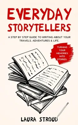 Narradores cotidianos: Una guía paso a paso para escribir sobre tus viajes, aventuras y vida - Everyday Storytellers: A step by step guide to writing about your travels, adventures & life