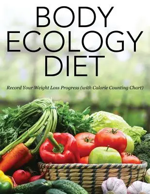 Dieta Ecológica Corporal: Registra tu progreso en la pérdida de peso (con tabla de conteo de calorías) - Body Ecology Diet: Record Your Weight Loss Progress (with Calorie Counting Chart)