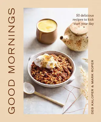 Good Mornings: 50 deliciosas recetas para empezar bien el día - Good Mornings: 50 Delicious Recipes to Kick Start Your Day