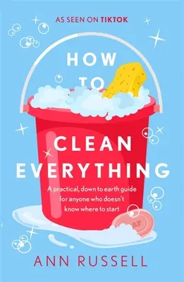 Cómo limpiarlo todo: Una guía práctica y realista para quien no sabe por dónde empezar - How to Clean Everything: A Practical, Down to Earth Guide for Anyone Who Doesn't Know Where to Start