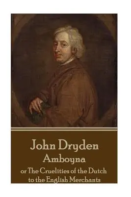 John Dryden - Amboyna: O las Crueldades de los Holandeses a los Comerciantes Ingleses - John Dryden - Amboyna: Or the Cruelities of the Dutch to the English Merchants