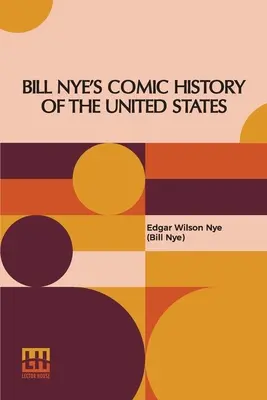 La historia cómica de Estados Unidos de Bill Nye (Nye (Bill Nye) Edgar Wilson) - Bill Nye's Comic History Of The United States (Nye (Bill Nye) Edgar Wilson)