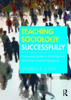 Enseñar sociología con éxito: Guía práctica para planificar e impartir clases excelentes - Teaching Sociology Successfully: A Practical Guide to Planning and Delivering Outstanding Lessons