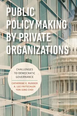 Elaboración de políticas públicas por organizaciones privadas: Retos para la gobernanza democrática - Public Policymaking by Private Organizations: Challenges to Democratic Governance