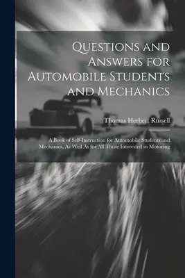 Preguntas y respuestas para estudiantes y mecánicos del automóvil: Un libro de autoenseñanza para estudiantes de automovilismo y mecánicos, así como para todos los interesados en la materia. - Questions and Answers for Automobile Students and Mechanics: A Book of Self-Instruction for Automobile Students and Mechanics, As Well As for All Thos