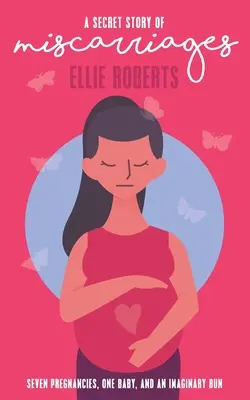 Una historia secreta de abortos: Siete embarazos, un bebé y un bollo imaginario - A Secret Story of Miscarriages: Seven Pregnancies, One Baby, And An Imaginary Bun