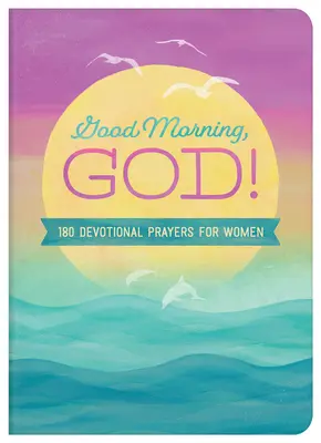 Buenos días, Dios: 180 oraciones devocionales para mujeres - Good Morning, God!: 180 Devotional Prayers for Women