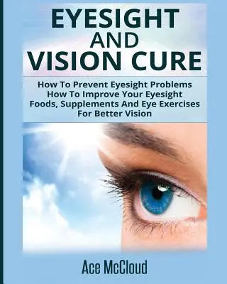 Cómo prevenir los problemas de la vista: Cómo mejorar la vista: Alimentos, suplementos y ejercicios oculares para una mejor visión - Eyesight And Vision Cure: How To Prevent Eyesight Problems: How To Improve Your Eyesight: Foods, Supplements And Eye Exercises For Better Vision