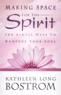 Hacer espacio para el Espíritu: 100 maneras sencillas de alimentar tu alma - Making Space for the Spirit: 100 Simple Ways to Nurture Your Soul