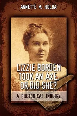 Lizzie Borden cogió un hacha, ¿o no? una investigación retórica - Lizzie Borden Took an Axe, or Did She? a Rhetorical Inquiry