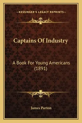 Captains Of Industry: A Book For Young Americans (1891)