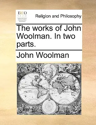 Las obras de John Woolman. en dos partes. - The Works of John Woolman. in Two Parts.