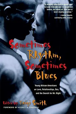 Sometimes Rhythm, Sometimes Blues: Jóvenes afroamericanos sobre el amor, las relaciones, el sexo y la búsqueda del hombre adecuado - Sometimes Rhythm, Sometimes Blues: Young African Americans on Love, Relationships, Sex, and the Search for Mr. Right