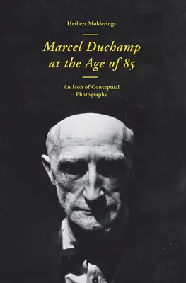 Marcel Duchamp a los 85 años: un incunable de la fotografía conceptual - Marcel Duchamp at the Age of 85: An Incunabulum of Conceptual Photography