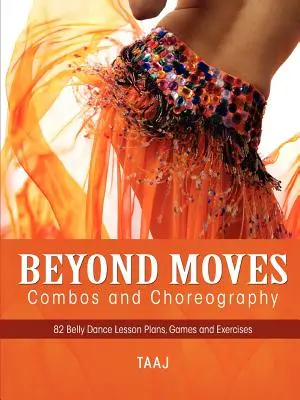 Belly Dance Beyond Moves, Combos, and Choreography 82 Lesson Plans, Games, and Exercises to Make Your Classes Fun, Productive and Profitable (La danza del vientre más allá de los movimientos, combos y coreografía) - Belly Dance Beyond Moves, Combos, and Choreography 82 Lesson Plans, Games, and Exercises to Make Your Classes Fun, Productive and Profitable