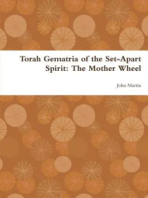 Torá Gematría del Espíritu Aparejado: La Rueda Madre - Torah Gematria of the Set-Apart Spirit: The Mother Wheel