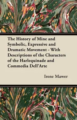 Historia del Movimiento Mío y Simbólico, Expresivo y Dramático - Con Descripciones de los Personajes de la Arlequinada y la Commedia Dell'Arte - The History of Mine and Symbolic, Expressive and Dramatic Movement - With Descriptions of the Characters of the Harlequinade and Commedia Dell'Arte