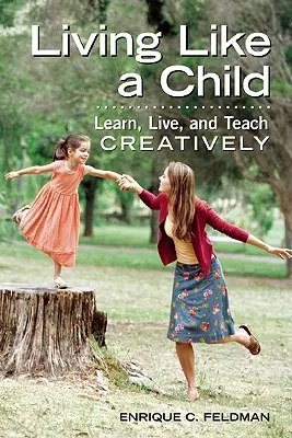 Vivir como un niño: Aprender, Vivir y Enseñar Creativamente - Living Like a Child: Learn, Live, and Teach Creatively