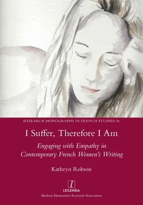 I Suffer, Therefore I Am: Engaging with Empathy in Contemporary French Women's Writing (Sufro, luego existo: el compromiso con la empatía en la literatura femenina francesa contemporánea) - I Suffer, Therefore I Am: Engaging with Empathy in Contemporary French Women's Writing