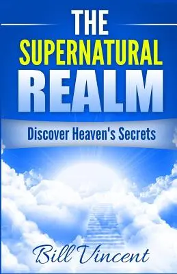 El Reino Sobrenatural: Descubra los Secretos del Cielo - The Supernatural Realm: Discover Heaven's Secrets