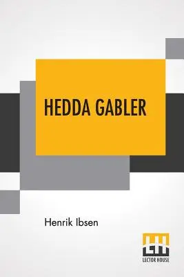 Hedda Gabler: Obra en cuatro actos traducida por Edmund Gosse y William Archer - Hedda Gabler: Play In Four Acts Translated By Edmund Gosse And William Archer