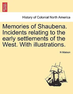 Memorias de Shaubena. Incidentes relacionados con los primeros asentamientos del Oeste. con ilustraciones. - Memories of Shaubena. Incidents Relating to the Early Settlements of the West. with Illustrations.