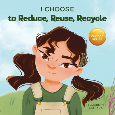 Yo Elijo Reducir, Reutilizar y Reciclar: Un libro coloreado e ilustrado sobre cómo salvar nuestra Tierra - I Choose to Reduce, Reuse, and Recycle: A Colorful, Picture Book About Saving Our Earth