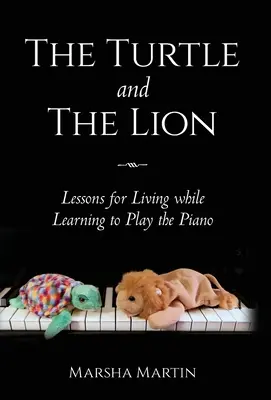 La tortuga y el león: Lecciones para vivir mientras se aprende a tocar el piano - The Turtle and The Lion: Lessons for Living while Learning to Play the Piano