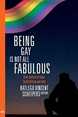 Ser Gay no es todo fabuloso Historias breves de homosexuales negros sudafricanos - Being Gay is not all fabulous: Short stories of black South African gay men