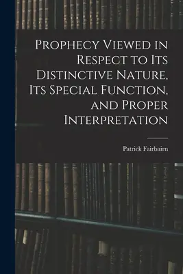 La profecía vista en cuanto a su naturaleza distintiva, su función especial y su interpretación adecuada - Prophecy Viewed in Respect to Its Distinctive Nature, Its Special Function, and Proper Interpretation