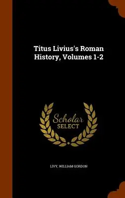 Historia Romana de Tito Livio, Volúmenes 1-2 - Titus Livius's Roman History, Volumes 1-2