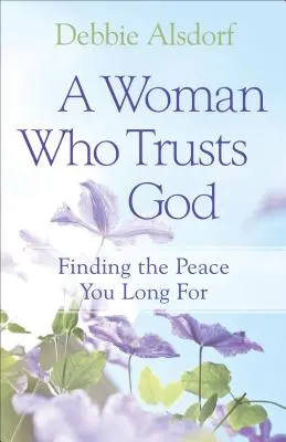 Una mujer que confía en Dios: Cómo encontrar la paz que anhelas - A Woman Who Trusts God: Finding the Peace You Long for